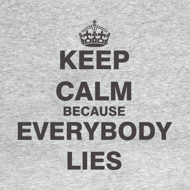 Keep Calm Because Everybody Lies by ESDesign